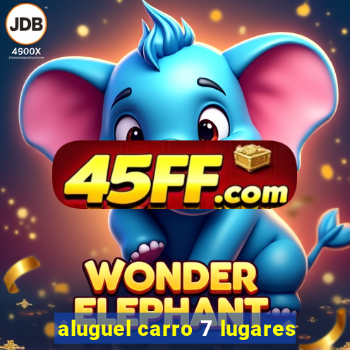 aluguel carro 7 lugares